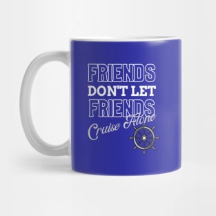 Friends Don't Let Friends Cruise Alone Mug